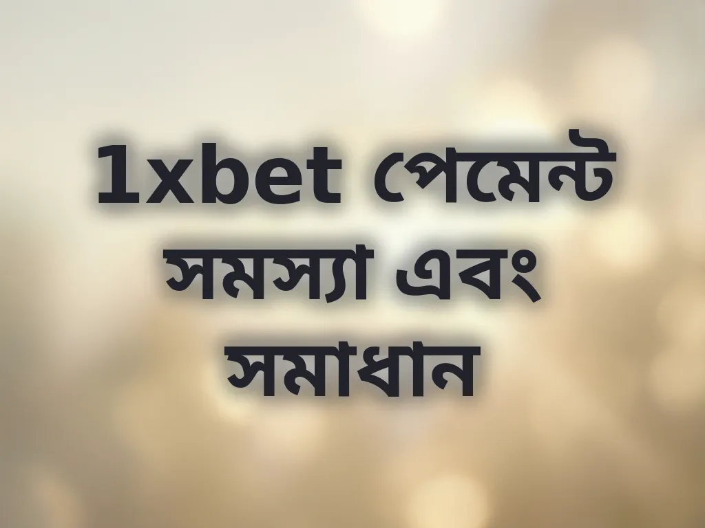 1xbet পেমেন্ট সমস্যা এবং সমাধান